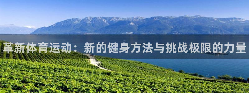 海南一竞技官网下载：革新体育运动：新的健身方法与挑战极限的力