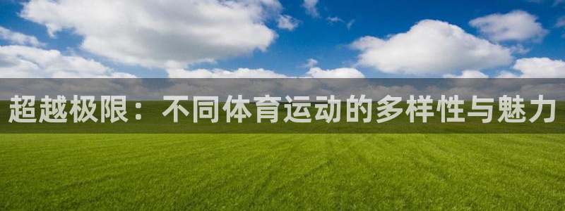 一竞技官网下载招商电话是多少号码：超越极限：不同体育