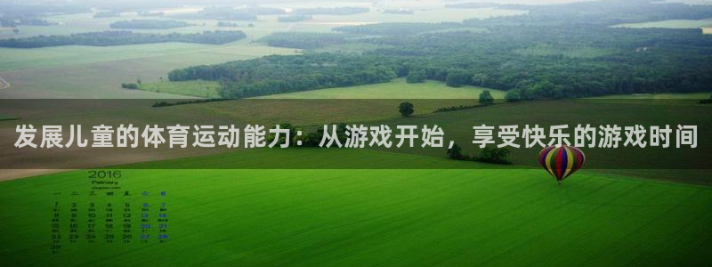一竞技官网下载招商电话地址：发展儿童的体育运动能力：