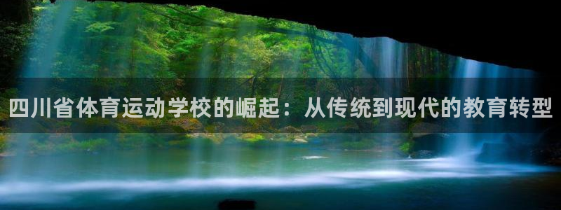 一竞技官网下载开户：四川省体育运动学校的崛起：从传统
